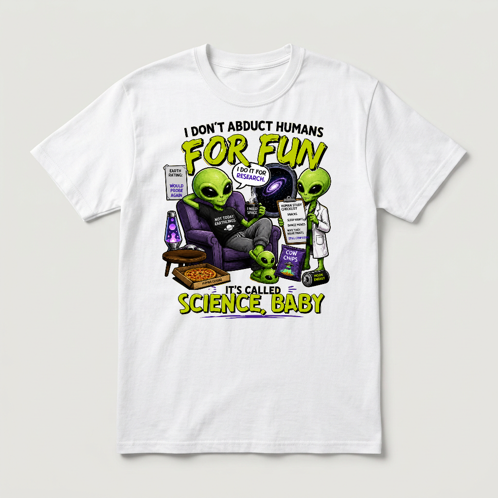 I DON'T ABDUCT HUMANS FOR FUN IT'S CALLED SCIENCE BABY - CP