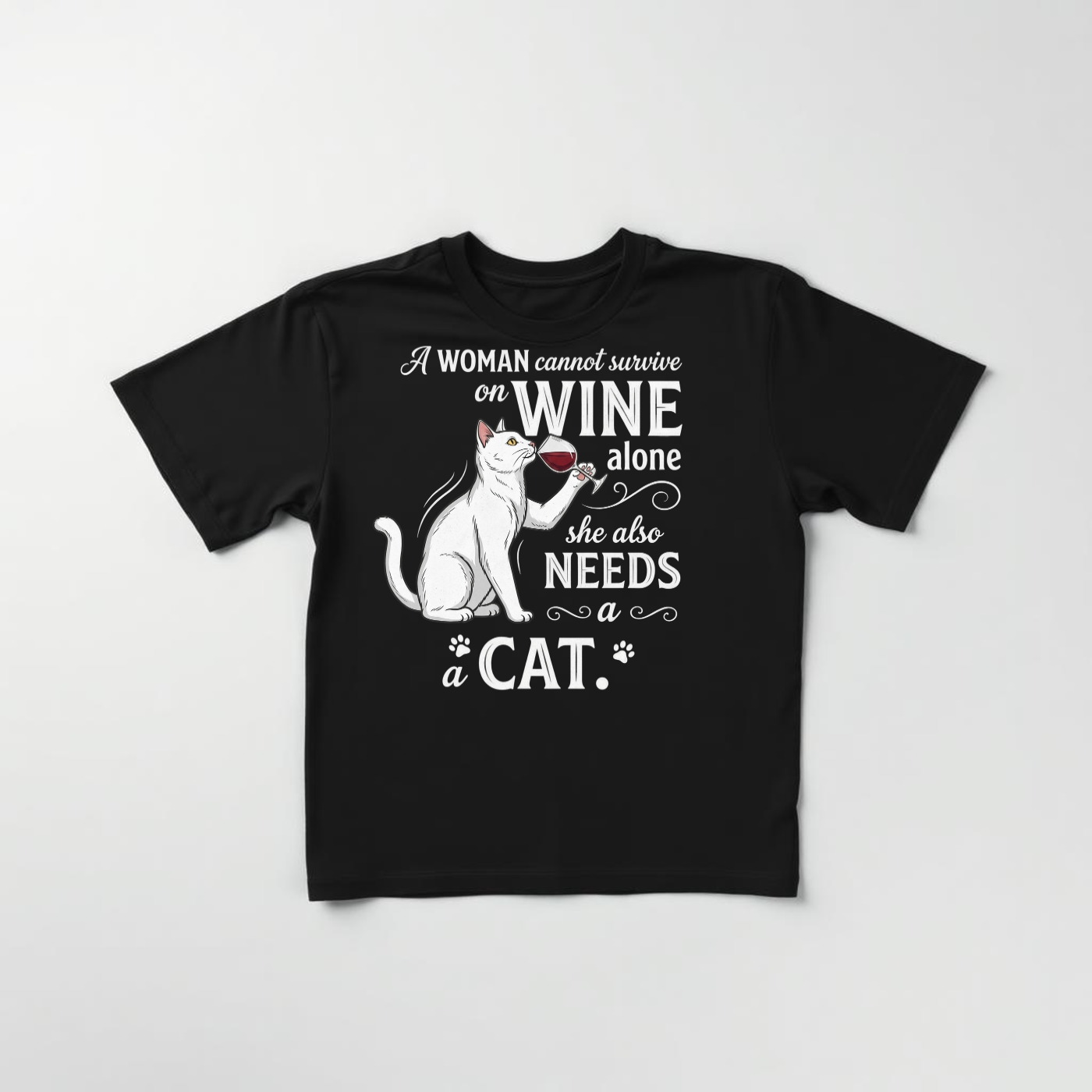 A WOMAN CANNOT SURVIVE ON WINE ALONE SHE ALSO NEEDS A CAT